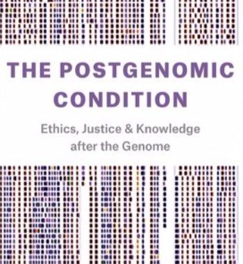 The Postgenomic Condition: Ethics, Justice, and Knowledge After the Genome (University of Chicago Press, 2017)