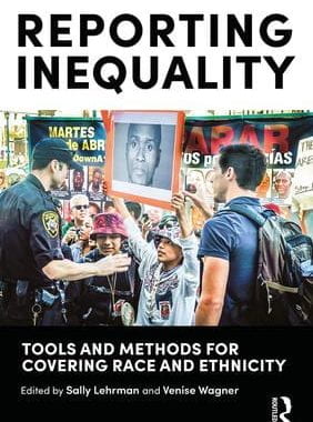 Book cover for Reporting Inequality Tools and Methods for Covering Race and Ethnicity (Routledge, 2019)